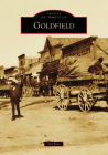 Goldfield (Images of America) By Ted Faye Cover Image