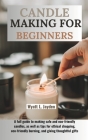 Candle Making for Beginners: A full guide to making safe and eco-friendly candles, as well as tips for ethical shopping, eco-friendly burning, and Cover Image