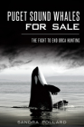 Puget Sound Whales for Sale: The Fight to End Orca Hunting By Sandra Pollard Cover Image
