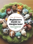 Beginners Guide to Amigurumi: Create 24 Adorable Stuffed Animals, Keychains, and More Cover Image