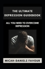 The Ultimate Depression Guidebook: All You Need to Overcome Depression By Micah-Daniels Favour Cover Image