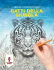 Gatti Della Giungla: Libro Da Colorare Per Adulti By Coloring Bandit Cover Image