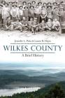 Wilkes County, North Carolina: A Brief History By Jennifer L. Pena, Laurie B. Hayes Cover Image
