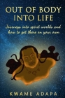 Out of Body into Life: Journeys into Spirit Worlds and How to Get There on Your Own By Kwame Adapa Cover Image