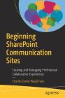 Beginning Sharepoint Communication Sites: Creating and Managing Professional Collaborative Experiences By Charles David Waghmare Cover Image