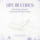 Life In Lyrics: Channeling A Musician By Writing With Spirit Guides By Katie Lindler Cover Image