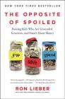 The Opposite of Spoiled: Raising Kids Who Are Grounded, Generous, and Smart About Money By Ron Lieber Cover Image