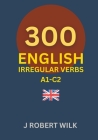 English Irregular Verbs: 300 English Irregular Verb Forms By Jerzy Robert Wilk Cover Image