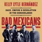 Bad Mexicans: Race, Empire, and Revolution in the Borderlands Cover Image