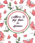 Letters To My Mom In Heaven: Wonderful Mom Heart Feels Treasure Keepsake Memories Grief Journal By Patricia Larson Cover Image