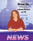 When I Grow Up, I Want to Be... a News Anchor on TV By Brittany Slaughter Cover Image