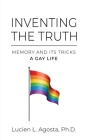 Inventing the Truth: Memory and Its Tricks - A Gay Life By Lucien L. Agosta Cover Image