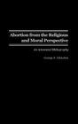 Abortion from the Religious and Moral Perspective:: An Annotated Bibliography (Bibliographies and Indexes in Religious Studies) Cover Image