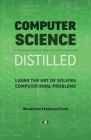 Computer Science Distilled: Learn the Art of Solving Computational Problems By Wladston Ferreira Filho, Raimondo Pictet (Editor) Cover Image