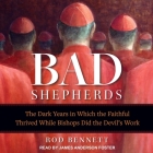 The Bad Shepherds Lib/E: The Dark Years in Which the Faithful Thrived While Bishops Did the Devil's Work By Rod Bennett, James Anderson Foster (Read by) Cover Image