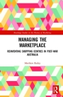 Managing the Marketplace: Reinventing Shopping Centres in Post-War Australia (Routledge Studies in the History of Marketing) Cover Image