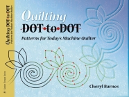 Quilting Dot-To-Dot: Patterns for Today's Machine Quilter By Cheryl Barnes Cover Image