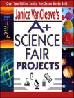 Janice VanCleave's A+ Science Fair Projects Cover Image