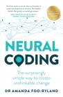 Neural Coding: The Surprisingly Simple Way to Create Unthinkable Change By Amanda Foo-Ryland Cover Image