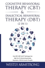 Cognitive Behavioral Therapy (CBT) & Dialectical Behavioral Therapy (DBT) (2 in 1): How CBT, DBT & ACT Techniques Can Help You To Overcoming Anxiety, Cover Image