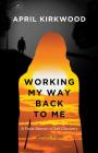 Working My Way Back to Me: A Frank Memoir of Self-Discovery By April Kirkwood, Donald G. Evans Cover Image