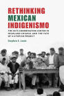 Rethinking Mexican Indigenismo: The INI's Coordinating Center in Highland Chiapas and the Fate of a Utopian Project By Stephen E. Lewis Cover Image