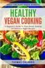 Healthy Vegan Cooking: A Beginner's Guide To Plant-Based Cooking. 54 Delicious Vegan Recipes. By Thomas Calabris Cover Image