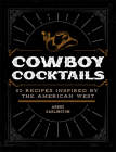 Cowboy Cocktails: 60 Recipes Inspired by the American West By André Darlington Cover Image