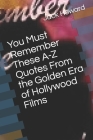 You Must Remember These A-Z Quotes From the Golden Era of Hollywood Films By Jack Howard Cover Image
