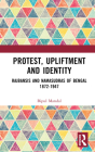 Protest, Upliftment and Identity: Rajbansis and Namasudras of Bengal 1872-1947 By Bipul Mandal Cover Image