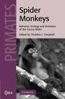 Spider Monkeys: Behavior, Ecology and Evolution of the Genus Ateles (Cambridge Studies in Biological and Evolutionary Anthropolog #55) By Christina J. Campbell (Editor) Cover Image