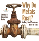 Why Do Metals Rust? An Easy Read Chemistry Book for Kids Children's Chemistry Books By Baby Professor Cover Image