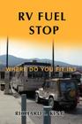 RV Fuel Stop: Where Do You Fit In? By Richard I. King Cover Image