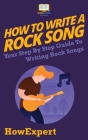 How To Write a Rock Song: Your Step-By-Step Guide To Writing Rock Songs By Howexpert Press Cover Image