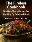 The Fireless Cookbook: The Use Of Appliances For Cooking By Retained Heat By Margaret Johnes Mitchell Cover Image
