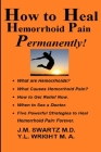 How to Heal Hemorrhoid Pain Permanently!: What are Hemorrhoids? What Causes Hemorrhoid Pain? How to Get Relief Now. When to See a Doctor. Five Powerfu By Y. L. Wright M. a., J. M. Swartz Cover Image