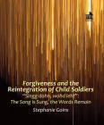 Forgiveness and the Reintegration of Child Soldiers: Singg dohn, wohd lehf: The Song is Sung, the Words Remain By Stephanie Goins Cover Image