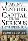 Raising Venture Capital for the Serious Entrepreneur By Dermot Berkery Cover Image