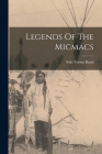 Legends Of The Micmacs By Silas Tertius Rand Cover Image