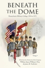 Beneath the Dome: Stories and Vignettes from Our Time at Pennsylvania Military College, 1954 to 1973 Cover Image