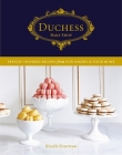 Duchess Bake Shop: French-Inspired Recipes from Our Bakery to Your Home: A Baking Book By Giselle Courteau Cover Image