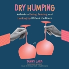 Dry Humping: A Guide to Dating, Relating, and Hooking Up Without the Booze By Tawny Lara, Tawny Lara (Read by) Cover Image