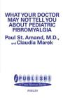 WHAT YOUR DOCTOR MAY NOT TELL YOU ABOUT (TM): PEDIATRIC FIBROMYALGIA: A Safe New Treatment Plan for Children By R. Paul St. Amand, MD, Claudia Craig Marek Cover Image