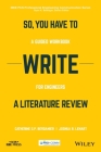 So, You Have to Write a Literature Review: A Guided Workbook for Engineers (IEEE PCs Professional Engineering Communication) By Catherine Berdanier, Joshua Lenart, Ryan K. Boettger (Editor) Cover Image