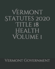 Vermont Statutes 2020 Title 18 Health Volume 1 By Jason Lee (Editor), Vermont Government Cover Image