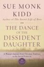 The Dance of the Dissident Daughter: A Woman's Journey from Christian Tradition to the Sacred Feminine By Sue Monk Kidd Cover Image