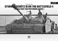 Sturmgeschutz III on the Battlefield: Volume 4 (World War Two Photobook #13) By Mátyás Pánczél Cover Image