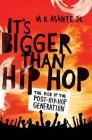 It's Bigger Than Hip Hop: The Rise of the Post-Hip-Hop Generation By M. K. Asante, Jr. Cover Image