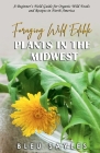 Foraging Wild Edible Plants in the Midwest: A Beginner's Field Guide for Organic Wild Foods and Recipes in North America By Bleu Sayles Cover Image