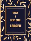 Check & Debit Card Ledger: Register for Tracking Checks Written, Debit Card Transactions, Deposits, Balance, Checking Account Reconciliation, Che Cover Image